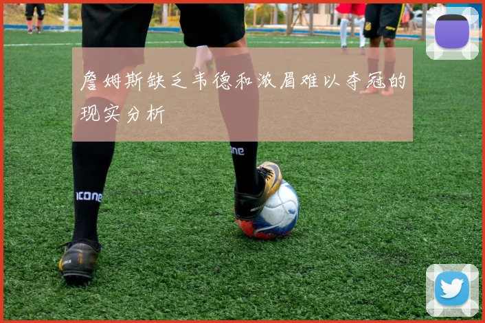 詹姆斯缺乏韦德和浓眉难以夺冠的现实分析