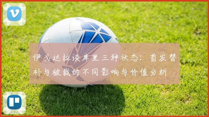 伊戈达拉谈库里三种状态：首发替补与被裁的不同影响与价值分析